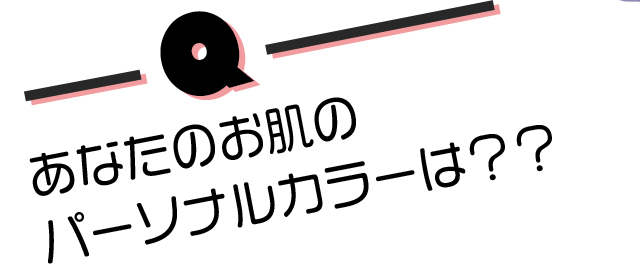 あなたのお肌のパーソナルカラーは？？