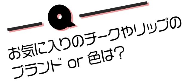 お気に入りのチークやリップのブランドor色は？？